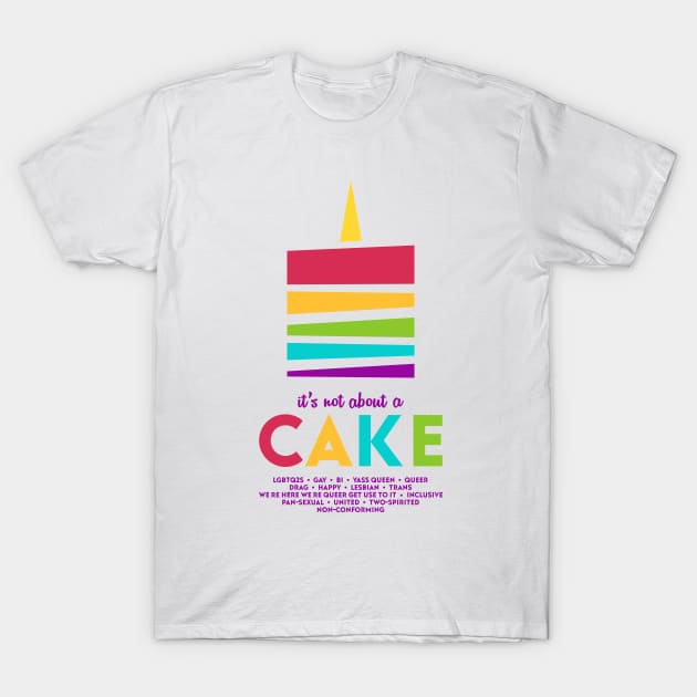 It's Not About A Cake T-Shirt by unicornrebellion1981